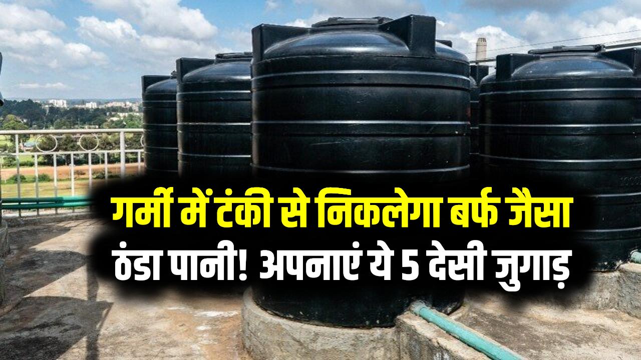 गर्मी में टंकी से निकलेगा बर्फ जैसा ठंडा पानी! अपनाएं ये 5 देसी जुगाड़, AC को भी भूल जाएंगे