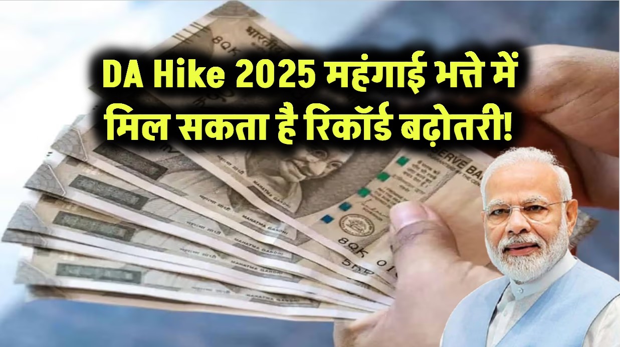 DA Hike 2025: महंगाई भत्ते में मिल सकता है रिकॉर्ड बढ़ोतरी!