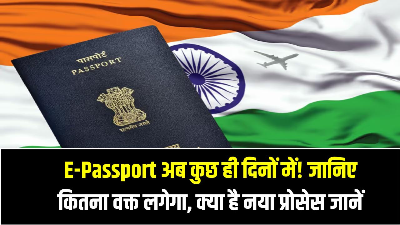 E-Passport अब कुछ ही दिनों में! जानिए कितना वक्त लगेगा, क्या है नया प्रोसेस – घर बैठे करें आवेदन