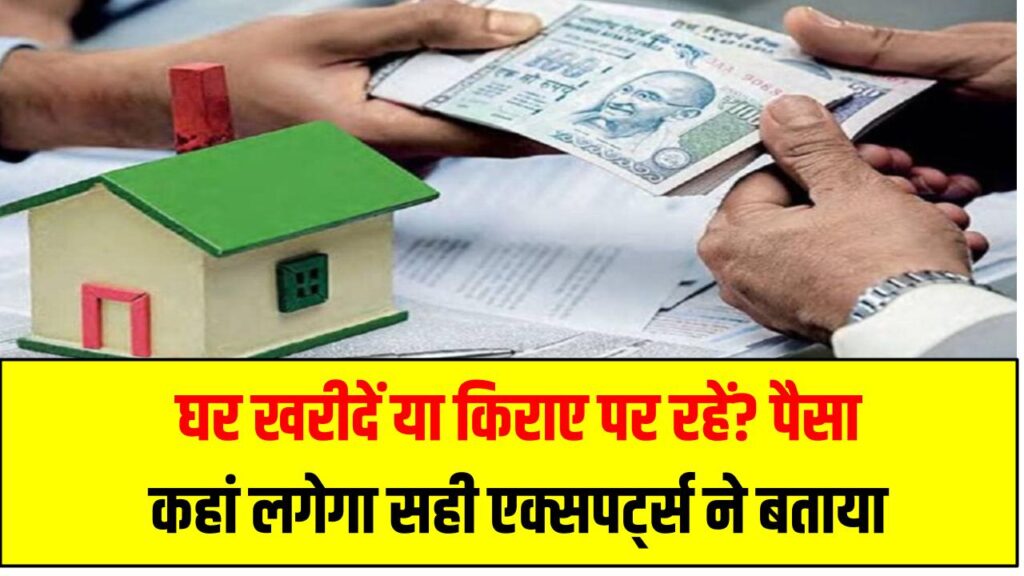 घर खरीदें या किराए पर रहें? पैसा कहां लगेगा सही एक्सपर्ट्स ने बताया 1 घर खरीदें या किराए पर रहें? पैसा कहां लगेगा सही एक्सपर्ट्स ने बताया