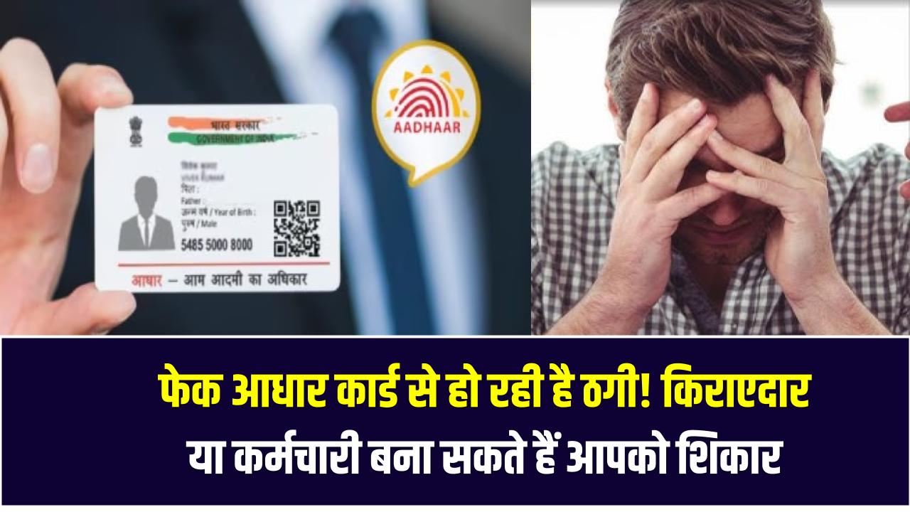 फेक आधार कार्ड से हो रही है ठगी! किराएदार या कर्मचारी बना सकते हैं आपको शिकार – जानिए बचाव का तरीका