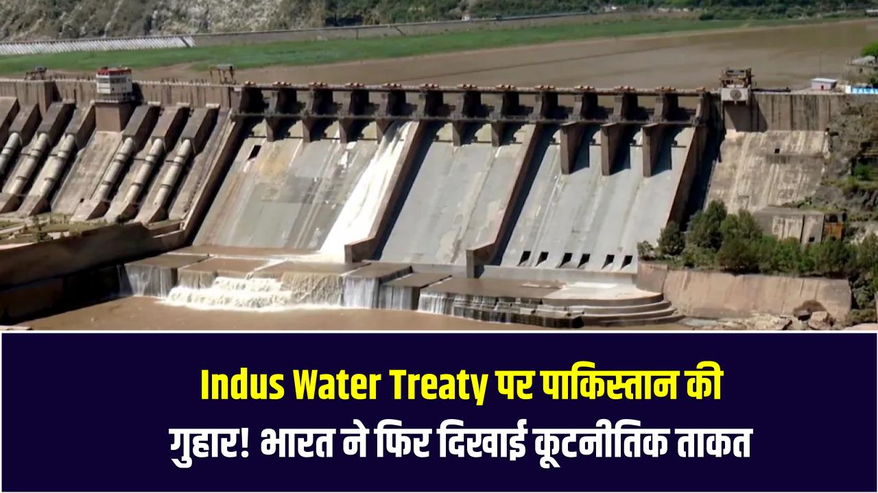 Indus Water Treaty पर पाकिस्तान की गुहार! भारत ने फिर दिखाई कूटनीतिक ताकत