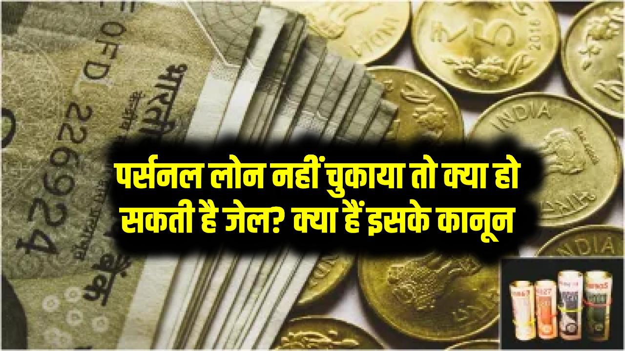 पर्सनल लोन नहीं चुकाया तो क्या हो सकती है जेल? क्या हैं इसके कानून
