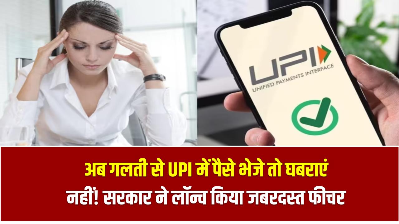 अब गलती से UPI में पैसे भेजे तो घबराएं नहीं! सरकार ने लॉन्च किया जबरदस्त फीचर