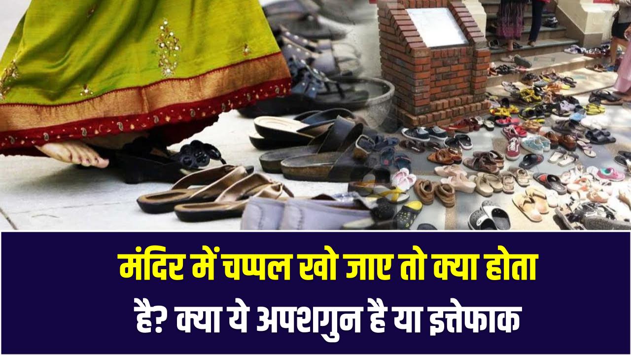 मंदिर में चप्पल खो जाए तो क्या होता है? क्या ये अपशगुन है या इत्तेफाक