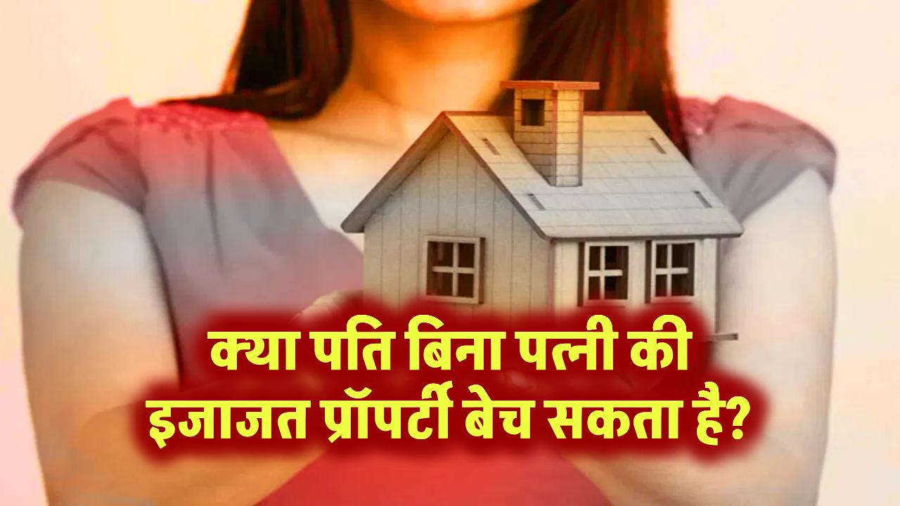 क्या पति बिना पत्नी की इजाजत प्रॉपर्टी बेच सकता है?