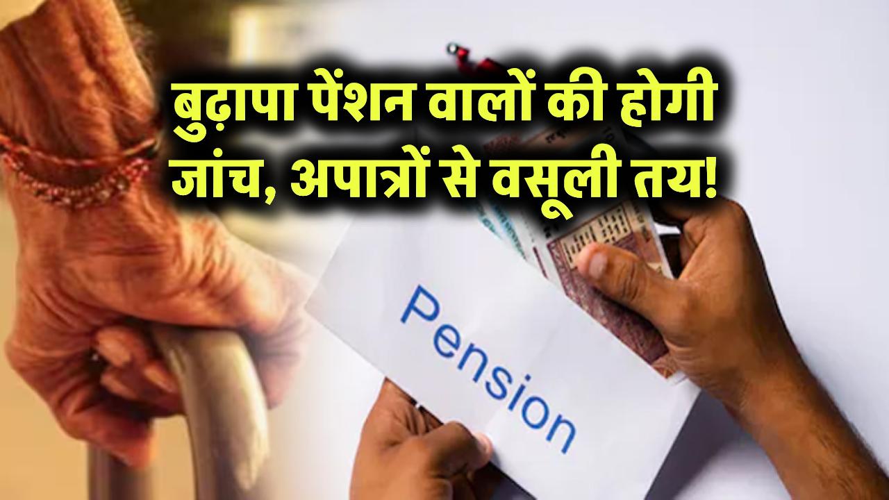 बुढ़ापा पेंशन वालों की होगी जांच, अपात्रों से वसूली तय!