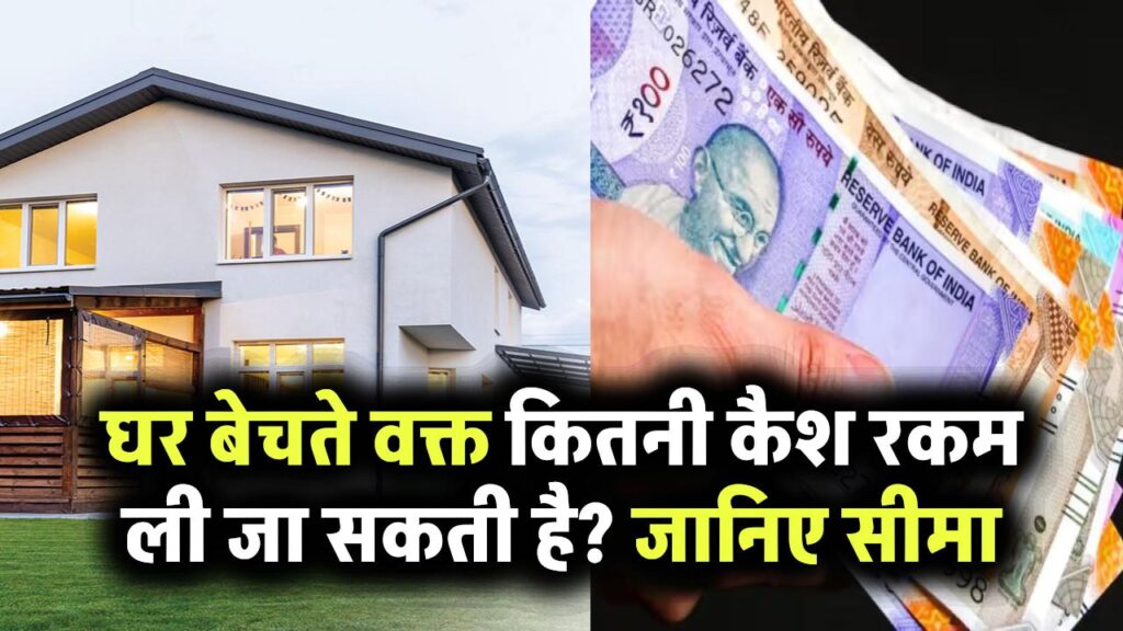 घर बेचते समय कैश लेना चाहते हैं? जानिए कितनी रकम तक ली जा सकती है नकद में 1 घर बेचते समय कैश लेना चाहते हैं? जानिए कितनी रकम तक ली जा सकती है नकद में