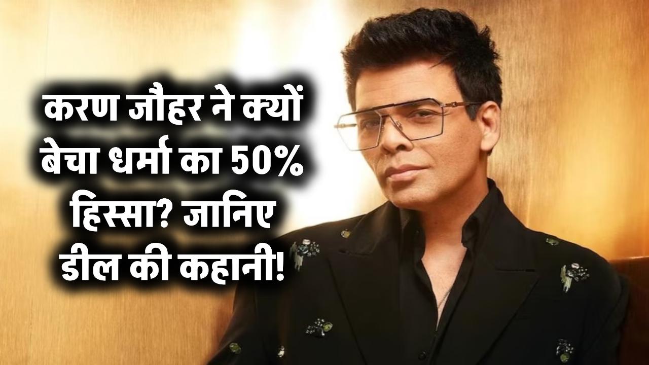 करण जौहर ने क्यों बेचा धर्मा का 50% हिस्सा? जानिए डील की कहानी!