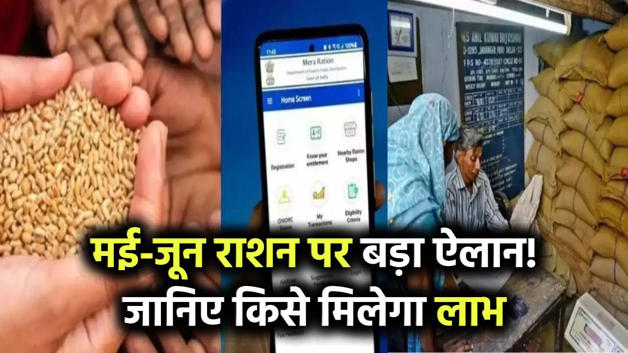मई-जून के राशन को लेकर बड़ा ऐलान! जानिए कौन उठा सकता है इस योजना का लाभ