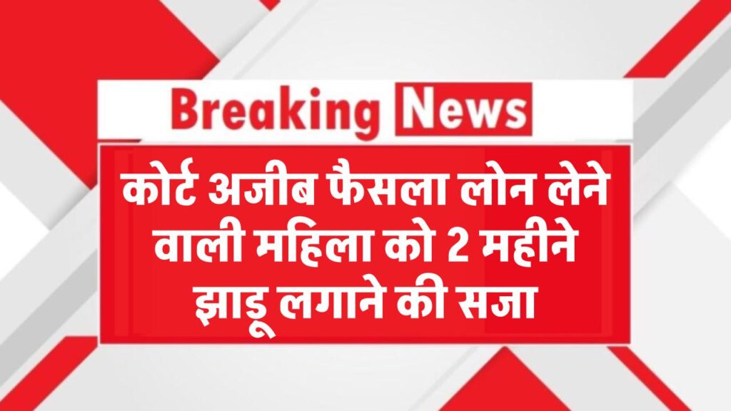 कोर्ट का अजीब फैसला! लोन लेने वाली महिला को दी बैंक में 2 महीने तक झाड़ू लगाने की सजा