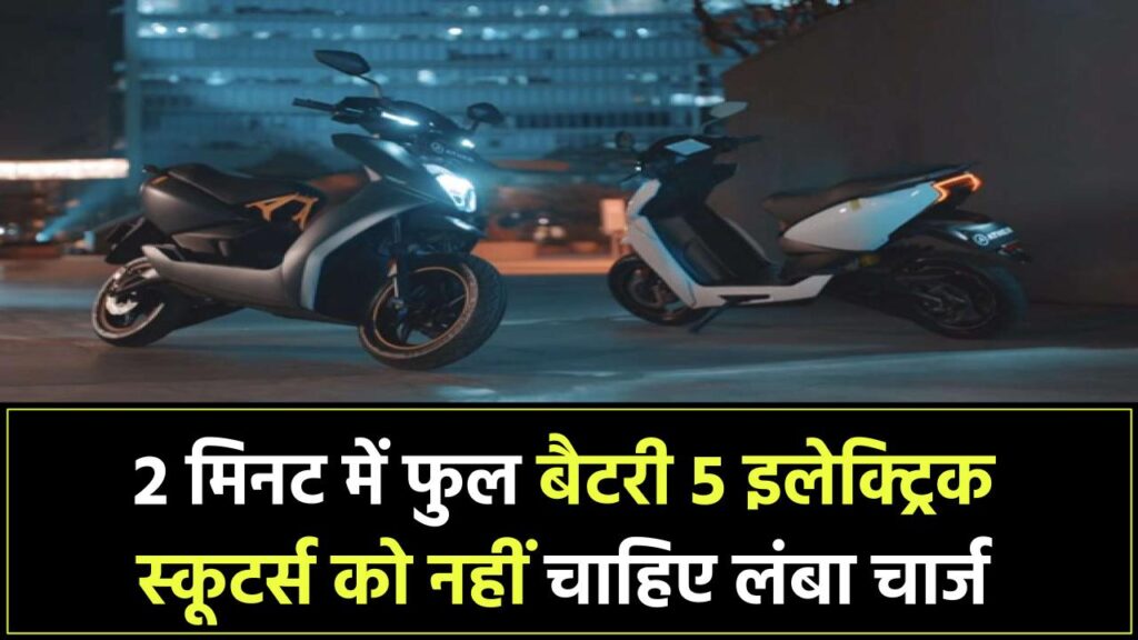 इन 5 इलेक्ट्रिक स्कूटर्स को नहीं चाहिए लंबा चार्ज! सिर्फ 2 मिनट में फुल बैटरी – जानिए कैसे 1 इन 5 इलेक्ट्रिक स्कूटर्स को नहीं चाहिए लंबा चार्ज! सिर्फ 2 मिनट में फुल बैटरी – जानिए कैसे